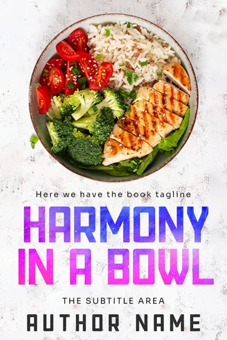A cookbook cover titled "Harmony in a Bowl" featuring a bowl of delicious, healthy food with grilled chicken, broccoli, cherry tomatoes, and rice, symbolizing balanced and harmonious meals.