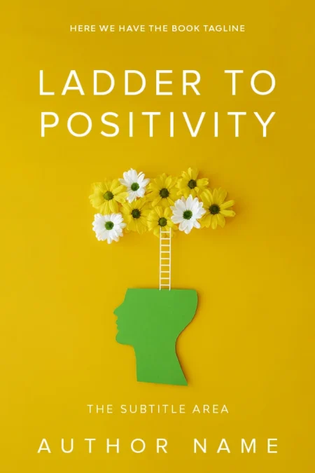 A vibrant book cover design titled "Ladder to Positivity," featuring a green silhouette of a head with a ladder extending upwards into blooming yellow and white flowers on a bright yellow background.