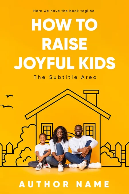 How to Raise Joyful Kids book cover featuring a happy family sitting in front of a house illustration on a bright yellow background.